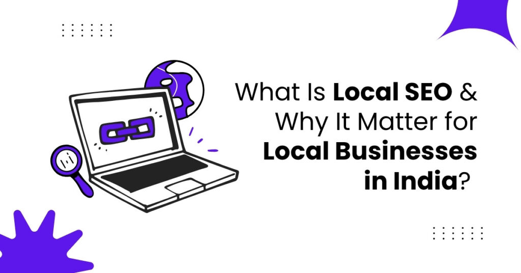 What Is Local SEO & Why It Matter for Local Businesses in India